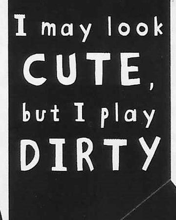 I may look CUTE, but I play DIRTY WYS-05 UNISEX