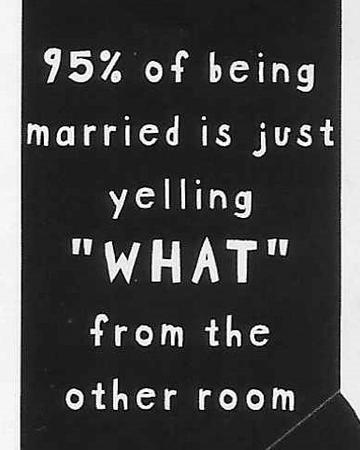 95% of being married is just yelling "WHAT" from the other room WYS-103 UNISEX