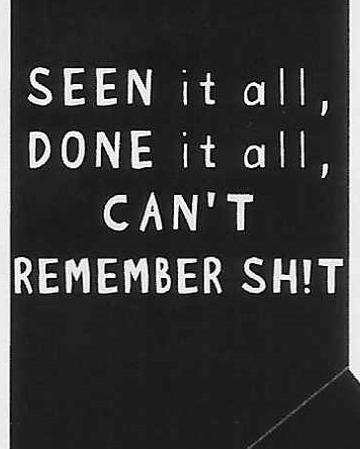 SEEN it all, DONE it all, CAN'T REMEMBER SH!T WYS-32 UNISEX