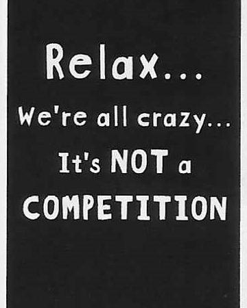 Relax... we're all crazy... It's NOT a COMPETITION WYS-95 UNISEX