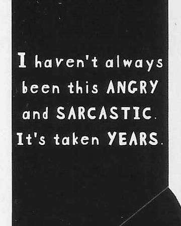 I haven't always been this ANGRY and SARCASTIC It's taken YEARS WYS-49 UNISEX